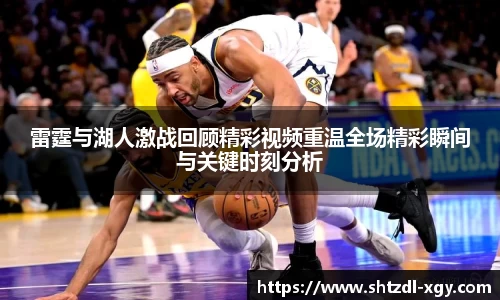 雷霆与湖人激战回顾精彩视频重温全场精彩瞬间与关键时刻分析